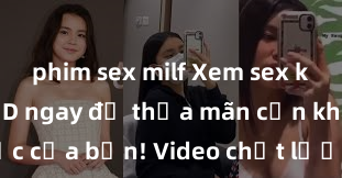 phim sex milf Xem sex không che HD ngay để thỏa mãn cơn khát tình dục của bạn! Video chất lượng cao, cảnh quay rõ nét, sẽ khiến bạn không thể rời mắt! Hãy trải nghiệm ngay!