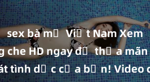 sex bà mẹ Việt Nam Xem sex không che HD ngay để thỏa mãn cơn khát tình dục của bạn! Video chất lượng cao, cảnh quay rõ nét, sẽ khiến bạn không thể rời mắt! Hãy trải nghiệm ngay!