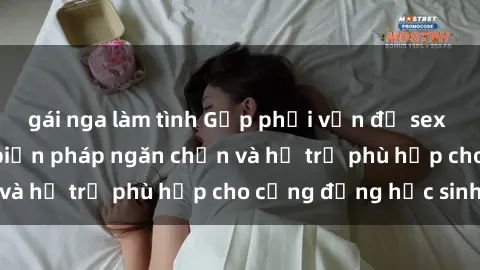 gái nga làm tình Gặp phải vấn đề sex giáo viên: Những biện pháp ngăn chặn và hỗ trợ phù hợp cho cộng đồng học sinh