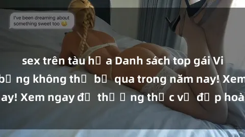 sex trên tàu hỏa Danh sách top gái Việt Nam nude nóng bỏng không thể bỏ qua trong năm nay! Xem ngay để thưởng thức vẻ đẹp hoàn hảo của họ