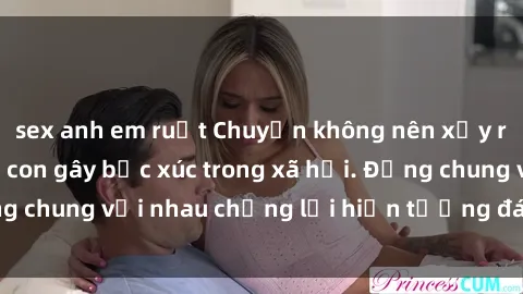 sex anh em ruột Chuyện không nên xảy ra: Hành vi sex mẹ con gây bức xúc trong xã hội. Đứng chung với nhau chống lại hiện tượng đáng lên án này!