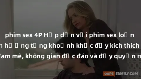 phim sex 4P Hấp dẫn với phim sex loạn luân: Cùng nhau tận hưởng từng khoảnh khắc đầy kích thích và đam mê, không gian độc đáo và đầy quyến rũ chỉ trong một cú click.