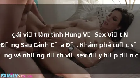 gái việt làm tình Hùng Vỹ Sex Việt Nam: Những Bí Mật Đằng Sau Cánh Cửa Đỏ. Khám phá cuộc sống và những dịch vụ sex đầy hấp dẫn của người Việt Nam.