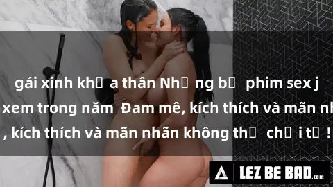 gái xinh khỏa thân Những bộ phim sex jav đỉnh cao phải xem trong năm  Đam mê, kích thích và mãn nhãn không thể chối từ!