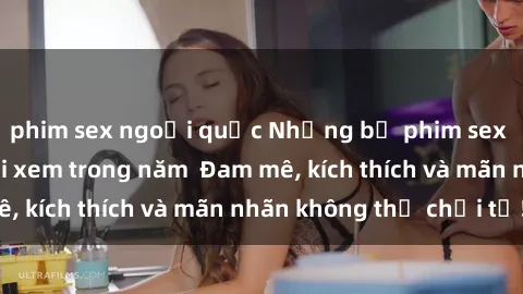 phim sex ngoại quốc Những bộ phim sex jav đỉnh cao phải xem trong năm  Đam mê, kích thích và mãn nhãn không thể chối từ!
