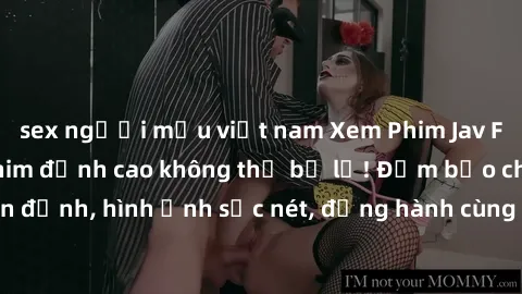 sex người mẫu việt nam Xem Phim Jav Full HD: Những bộ phim đỉnh cao không thể bỏ lỡ! Đảm bảo chất lượng ổn định, hình ảnh sắc nét, đồng hành cùng bạn trong những giây phút thư giãn!