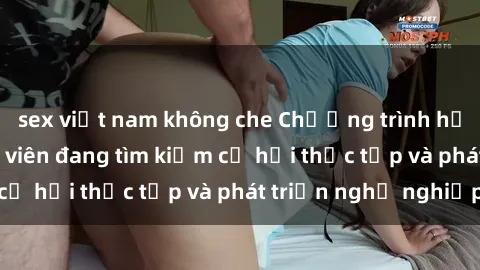 sex việt nam không che Chương trình hợp tác JAV cho sinh viên đang tìm kiếm cơ hội thực tập và phát triển nghề nghiệp