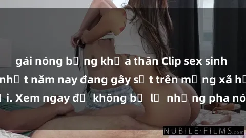 gái nóng bỏng khỏa thân Clip sex sinh viên mới nhất hot nhất năm nay đang gây sốt trên mạng xã hội. Xem ngay để không bỏ lỡ những pha nóng không thể bỏ qua!