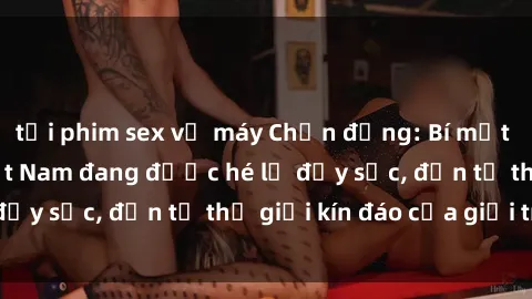 tải phim sex về máy Chấn động: Bí mật về sex nữ sinh Việt Nam đang được hé lộ đầy sốc, đến từ thế giới kín đáo của giới trẻ.