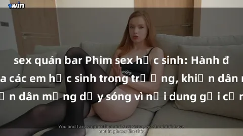 sex quán bar Phim sex học sinh: Hành động nóng bỏng của các em học sinh trong trường, khiến dân mạng dậy sóng vì nội dung gợi cảm và kích thích.