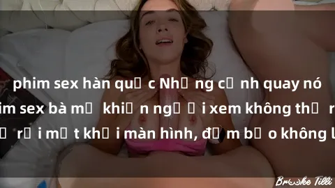 phim sex hàn quốc Những cảnh quay nóng bỏng trong phim sex bà mẹ khiến người xem không thể rời mắt khỏi màn hình, đảm bảo không làm bạn thất vọng!