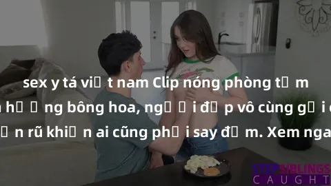 sex y tá việt nam Clip nóng phòng tắm: Hít thở nồng nàn hương bông hoa, người đẹp vô cùng gợi cảm và quyến rũ khiến ai cũng phải say đắm. Xem ngay để trải nghiệm điều đặc biệt!