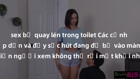 sex bị quay lén trong toilet Các cảnh phim sex bukkake hấp dẫn và đầy sức hút đang đổ bộ vào màn ảnh, khiến người xem không thể rời mắt khỏi những cảnh quay đầy kích thích.