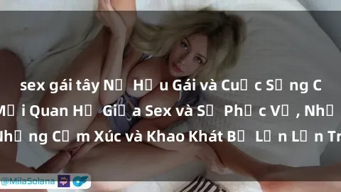 sex gái tây Nữ Hầu Gái và Cuộc Sống Của Họ: Bí Mật Về Mối Quan Hệ Giữa Sex và Sự Phục Vụ, Những Cảm Xúc và Khao Khát Bị Lẫn Lộn Trong Lĩnh Vực Này.