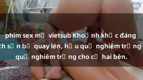 phim sex mỹ vietsub Khoảnh khắc đáng buồn: Sex khách sạn bị quay lén, hậu quả nghiêm trọng cho cả hai bên.
