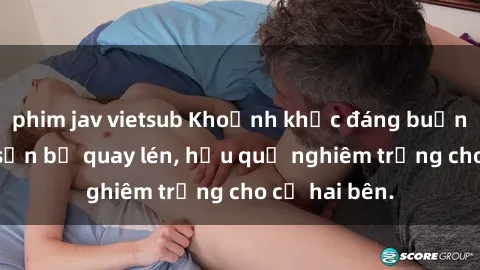 phim jav vietsub Khoảnh khắc đáng buồn: Sex khách sạn bị quay lén, hậu quả nghiêm trọng cho cả hai bên.