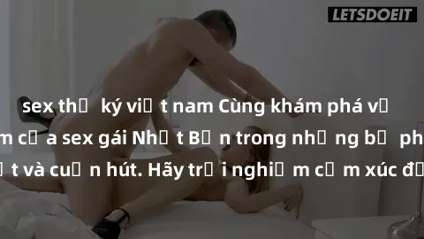 sex thư ký việt nam Cùng khám phá vẻ đẹp và sức gợi cảm của sex gái Nhật Bản trong những bộ phim đầy nghệ thuật và cuốn hút. Hãy trải nghiệm cảm xúc đầy mới mẻ và sống động từ những cảnh quay tinh tế 