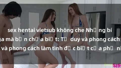 sex hentai vietsub không che Những bí mật về sex gái Nga mà bạn chưa biết: Tư duy và phong cách làm tình đặc biệt của phụ nữ Nga