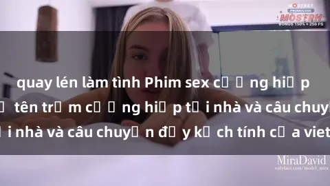 quay lén làm tình Phim sex cưỡng hiếp vietsub: Nữ sinh bị tên trộm cưỡng hiếp tại nhà và câu chuyện đầy kịch tính của vietsub
