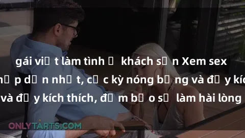 gái việt làm tình ở khách sạn Xem sex gái trẻ không che hấp dẫn nhất, cực kỳ nóng bỏng và đầy kích thích, đảm bảo sẽ làm hài lòng mọi người!