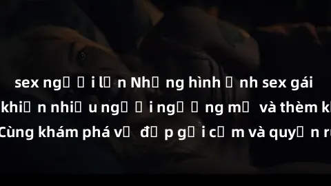 sex người lớn Những hình ảnh sex gái sinh viên Việt Nam khiến nhiều người ngưỡng mộ và thèm khát. Cùng khám phá vẻ đẹp gợi cảm và quyến rũ của những cô gái trẻ này.