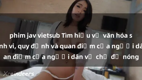 phim jav vietsub Tìm hiểu về văn hóa sex ở Việt Nam: Hành vi, quy định và quan điểm của người dân về chủ đề nóng