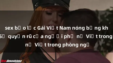 sex bạo lực Gái Việt Nam nóng bỏng khi làm tình: Sự quyến rũ của người phụ nữ Việt trong phòng ngủ