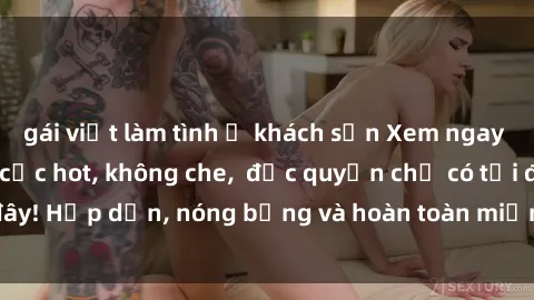 gái việt làm tình ở khách sạn Xem ngay clip sex không che cực hot, không che,  độc quyền chỉ có tại đây! Hấp dẫn, nóng bỏng và hoàn toàn miễn phí, không thể bỏ qua!