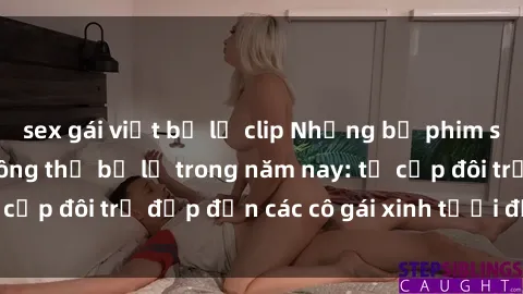 sex gái việt bị lộ clip Những bộ phim sex JAV hot nhất không thể bỏ lỡ trong năm nay: từ cặp đôi trẻ đẹp đến các cô gái xinh tươi đầy sức hút.