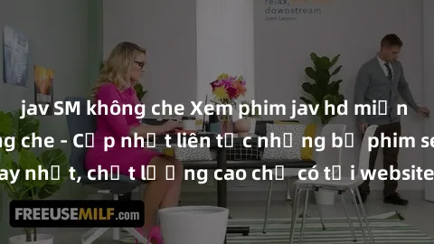 jav SM không che Xem phim jav hd miễn phí đỉnh cao không che - Cập nhật liên tục những bộ phim sex hay nhất, chất lượng cao chỉ có tại website chuyên nghiệp hàng đầu.