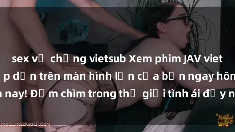 sex vợ chồng vietsub Xem phim JAV vietsub mới nhất và hấp dẫn trên màn hình lớn của bạn ngay hôm nay! Đắm chìm trong thế giới tình ái đầy nóng bỏng và kích thích.