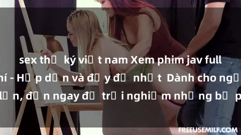 sex thư ký việt nam Xem phim jav full HD online miễn phí - Hấp dẫn và đầy đủ nhất  Dành cho người lớn, đến ngay để trải nghiệm những bộ phim hấp dẫn và hấp dẫn.