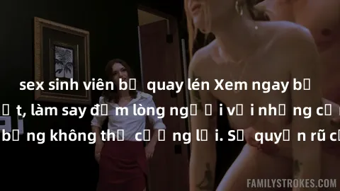 sex sinh viên bị quay lén Xem ngay bộ phim sex milf hot nhất, làm say đắm lòng người với những cảnh nóng bỏng không thể cưỡng lại. Sự quyến rũ của MILF sẽ khiến bạn mãnh liệt!