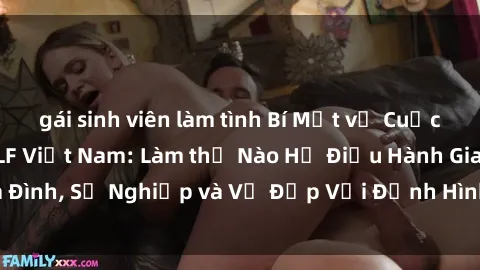 gái sinh viên làm tình Bí Mật về Cuộc Sống Của Các MILF Việt Nam: Làm thế Nào Họ Điều Hành Gia Đình, Sự Nghiệp và Vẻ Đẹp Với Định Hình Văn Hóa Đương Đại