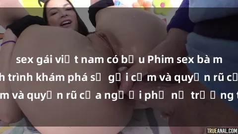 sex gái việt nam có bầu Phim sex bà mẹ nóng bỏng: Hành trình khám phá sự gợi cảm và quyến rũ của người phụ nữ trưởng thành.