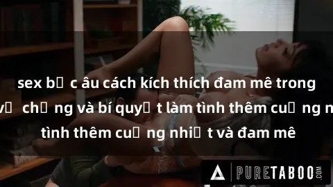 sex bắc âu cách kích thích đam mê trong hôn nhân: Sex vợ chồng và bí quyết làm tình thêm cuồng nhiệt và đam mê