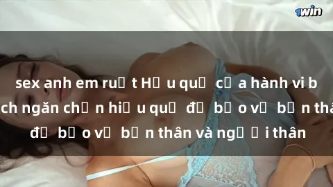 sex anh em ruột Hậu quả của hành vi bạo dâm sex và cách ngăn chặn hiệu quả để bảo vệ bản thân và người thân