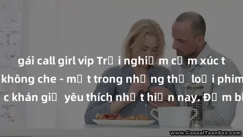 gái call girl vip Trải nghiệm cảm xúc thăng hoa với jav SM không che - một trong những thể loại phim người lớn được khán giả yêu thích nhất hiện nay. Đảm bảo đem lại sự hấp dẫn, kích thích tối đa cho 