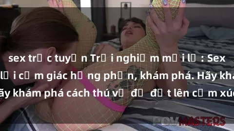 sex trực tuyến Trải nghiệm mới lạ: Sex trong xe hơi đem lại cảm giác hưng phấn, khám phá. Hãy khám phá cách thú vị để đốt lên cảm xúc trong cuộc tình!