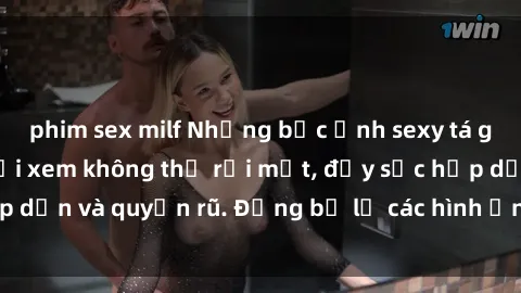 phim sex milf Những bức ảnh sexy tá gợi cảm khiến người xem không thể rời mắt, đầy sức hấp dẫn và quyến rũ. Đừng bỏ lỡ các hình ảnh nóng bỏng này!