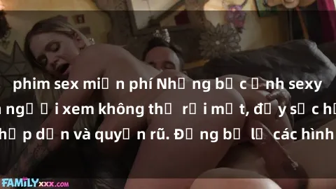 phim sex miễn phí Những bức ảnh sexy tá gợi cảm khiến người xem không thể rời mắt, đầy sức hấp dẫn và quyến rũ. Đừng bỏ lỡ các hình ảnh nóng bỏng này!