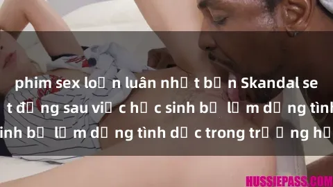 phim sex loạn luân nhật bản Skandal sex giáo viên: Sự thật đằng sau việc học sinh bị lạm dụng tình dục trong trường học