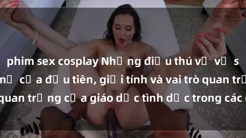 phim sex cosplay Những điều thú vị về sex ở Bắc Âu: Sự mở cửa đầu tiên, giới tính và vai trò quan trọng của giáo dục tình dục trong các quốc gia này.