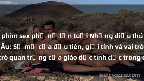 phim sex phụ nữ lớn tuổi Những điều thú vị về sex ở Bắc Âu: Sự mở cửa đầu tiên, giới tính và vai trò quan trọng của giáo dục tình dục trong các quốc gia này.