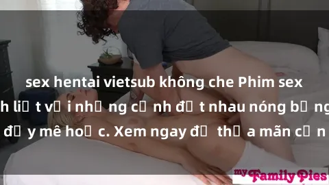 sex hentai vietsub không che Phim sex Mỹ đen: phút mãnh liệt với những cảnh địt nhau nóng bỏng, đầy mê hoặc. Xem ngay để thỏa mãn cơn khát tình dục của bạn!