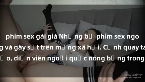 phim sex gái già Những bộ phim sex ngoại quốc nổi tiếng và gây sốt trên mạng xã hội. Cảnh quay táo bạo, diễn viên ngoại quốc nóng bỏng trong các tác phẩm đỉnh cao.