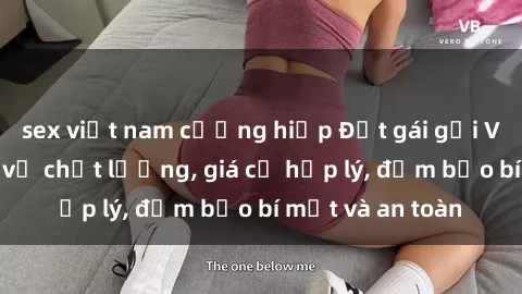 sex việt nam cưỡng hiếp Đặt gái gọi Việt Nam: Dịch vụ chất lượng, giá cả hợp lý, đảm bảo bí mật và an toàn