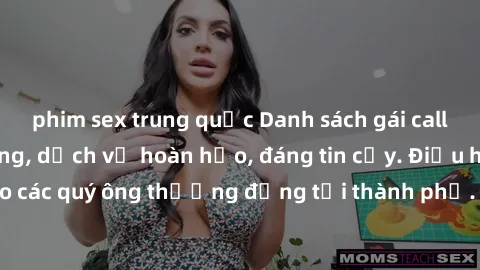 phim sex trung quốc Danh sách gái call girl vip chất lượng, dịch vụ hoàn hảo, đáng tin cậy. Điều hấp dẫn cho các quý ông thượng đẳng tại thành phố. Hãy nhấc máy và đặt lịch ngay!
