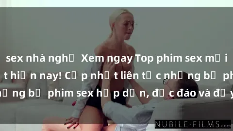 sex nhà nghỉ Xem ngay Top phim sex mới nhất đang hot nhất hiện nay! Cập nhật liên tục những bộ phim sex hấp dẫn, độc đáo và đầy kích thích.