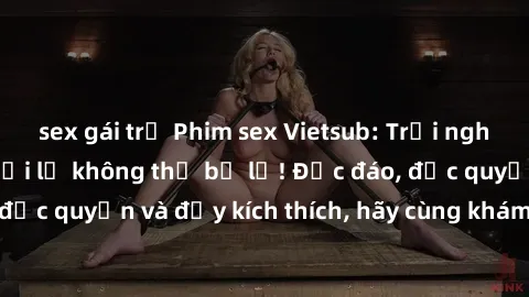 sex gái trẻ Phim sex Vietsub: Trải nghiệm hấp dẫn và mới lạ không thể bỏ lỡ! Độc đáo, độc quyền và đầy kích thích, hãy cùng khám phá ngay!
